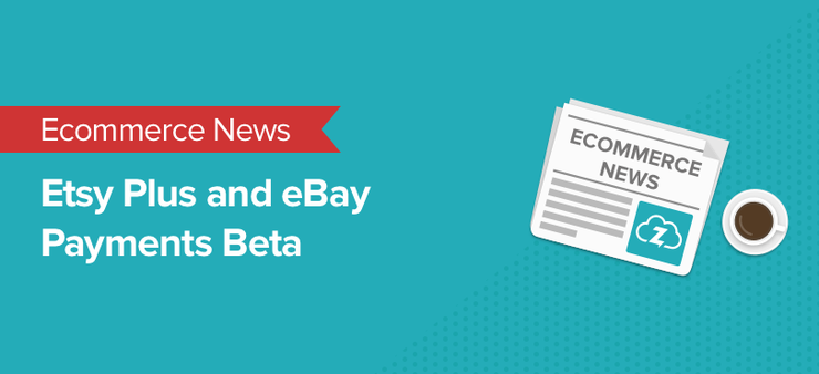 Ecommerce news: Etsy Plus and eBay Payments