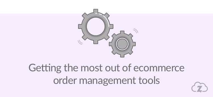Getting the most out of ecommerce order management tools 