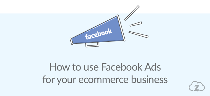 Using Facebook Ads for your ecommerce business 