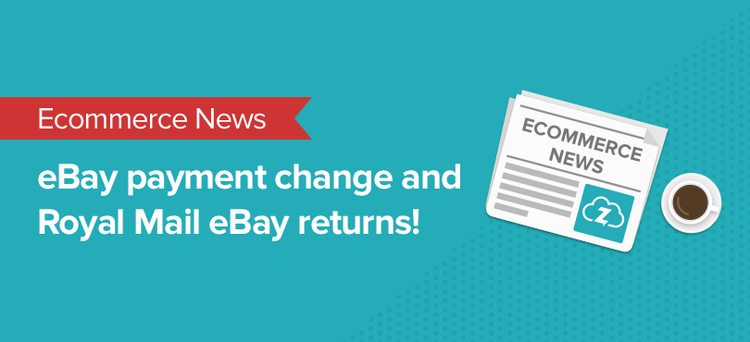 ecommerce news: eBay Payment change and Royal Mail tariff