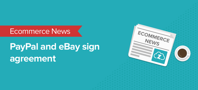 ecommerce news: ebay paypal agreement